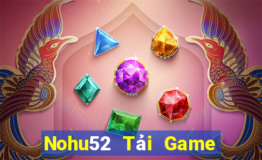 Nohu52 Tải Game Bài Đổi Thưởng