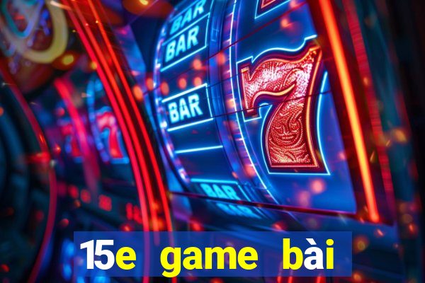 15e game bài tướng tặng 1