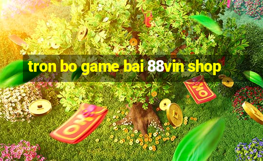 tron bo game bai 88vin shop