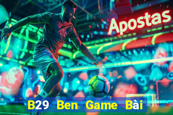 B29 Ben Game Bài Trực Tuyến