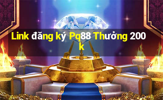 Link đăng ký Pq88 Thưởng 200k