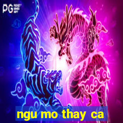 ngu mo thay ca