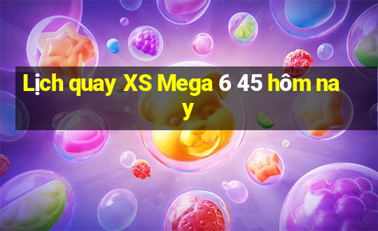 Lịch quay XS Mega 6 45 hôm nay