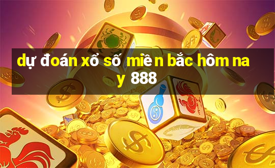 dự đoán xổ số miền bắc hôm nay 888