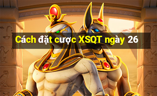 Cách đặt cược XSQT ngày 26