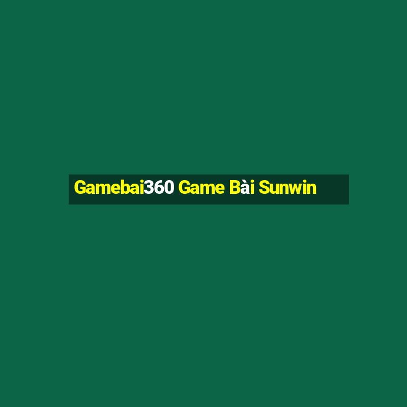 Gamebai360 Game Bài Sunwin