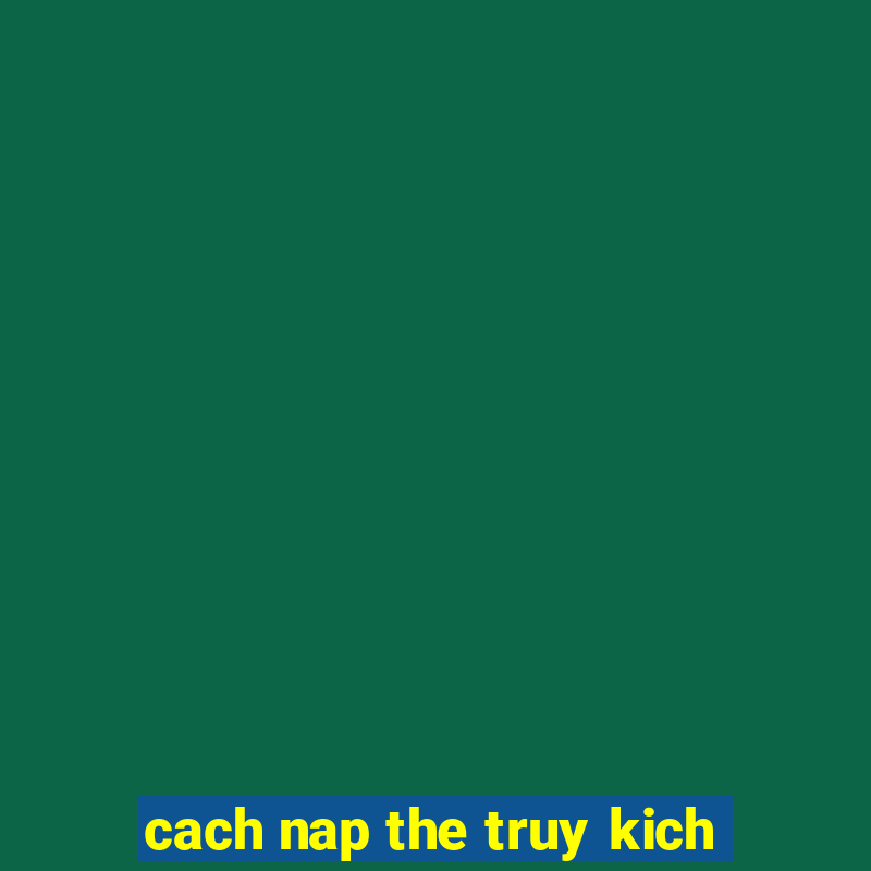 cach nap the truy kich