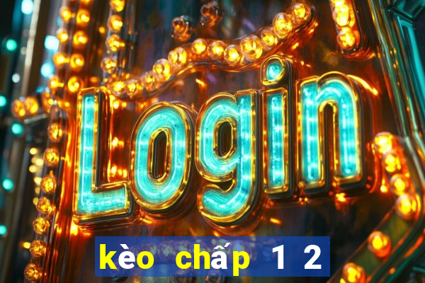 kèo chấp 1 2 là gì