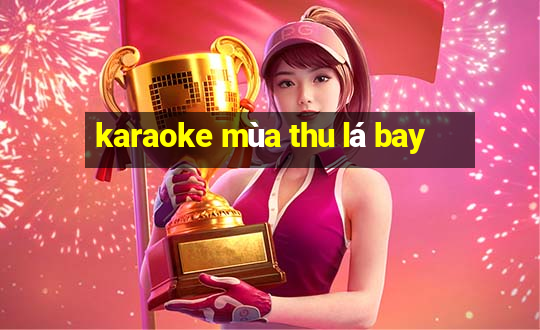 karaoke mùa thu lá bay