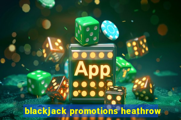 blackjack promotions heathrow