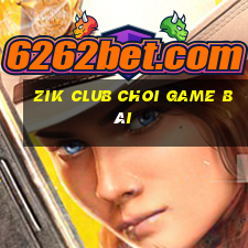 Zik Club Choi Game Bài