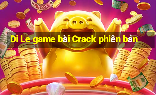 Di Le game bài Crack phiên bản