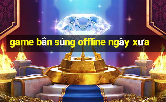 game bắn súng offline ngày xưa