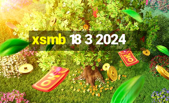 xsmb 18 3 2024