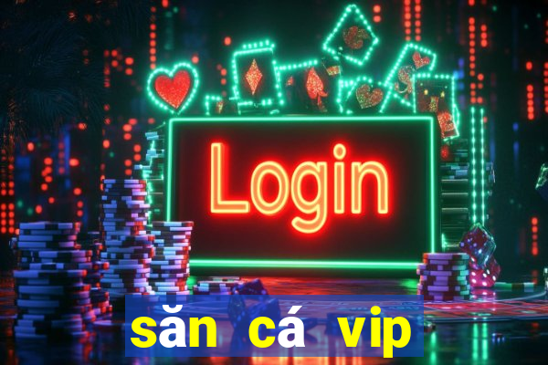 săn cá vip đổi thưởng