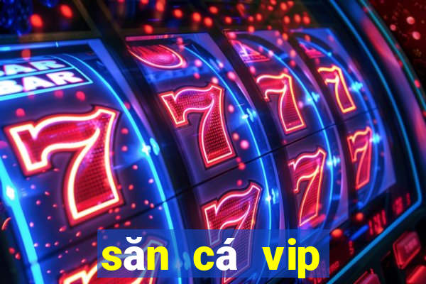 săn cá vip đổi thưởng