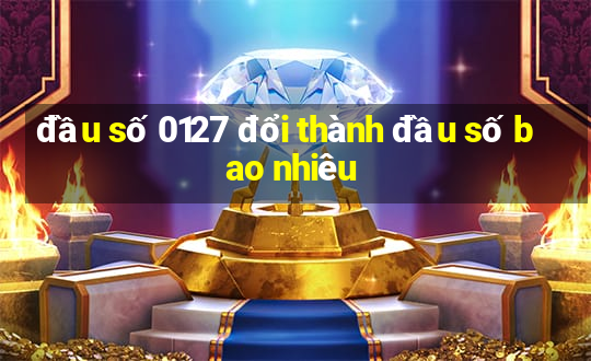 đầu số 0127 đổi thành đầu số bao nhiêu