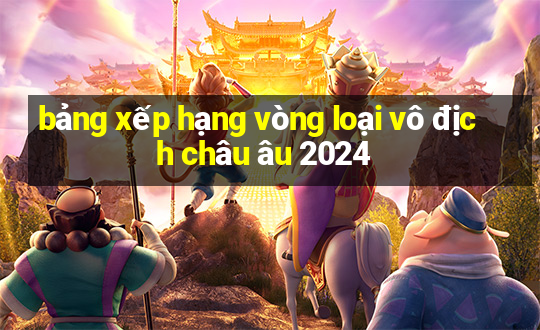 bảng xếp hạng vòng loại vô địch châu âu 2024