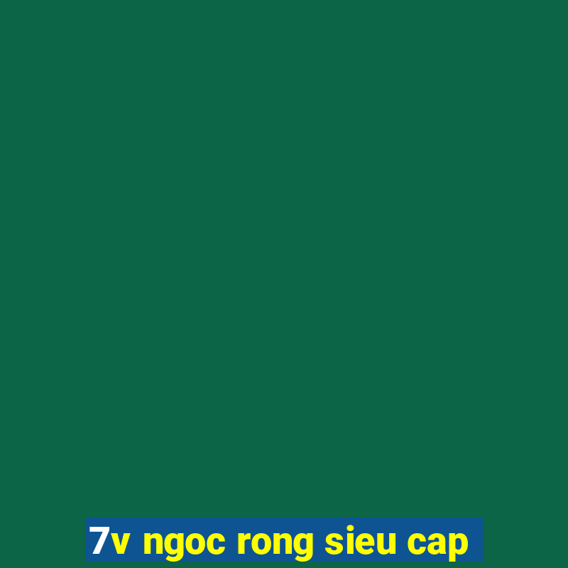 7v ngoc rong sieu cap