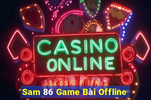 Sam 86 Game Bài Offline