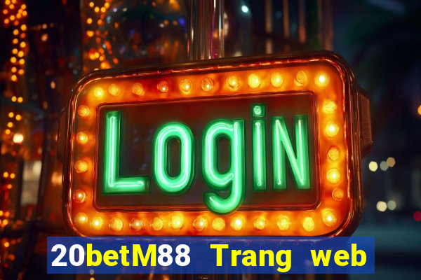 20betM88 Trang web chính thức của Chuangfu Oriental