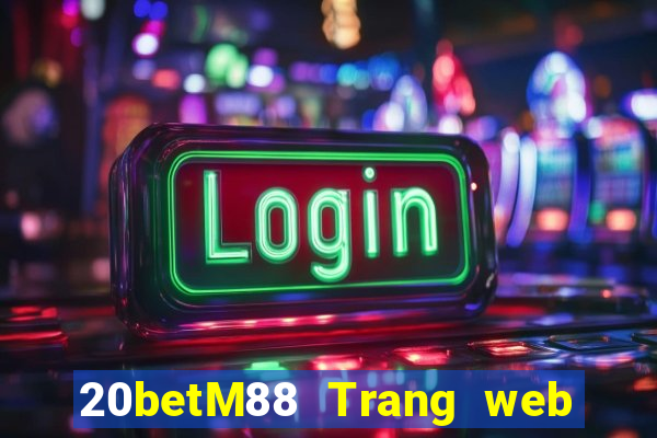 20betM88 Trang web chính thức của Chuangfu Oriental