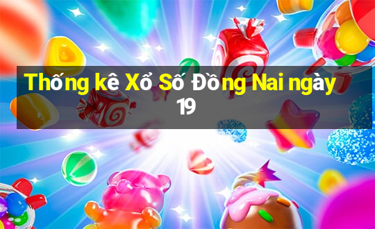 Thống kê Xổ Số Đồng Nai ngày 19