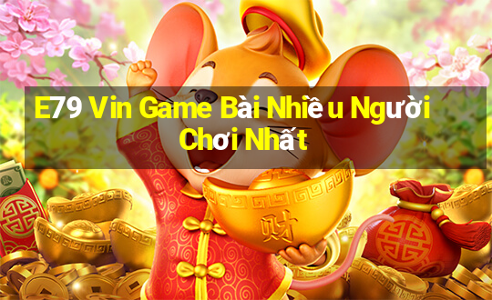 E79 Vin Game Bài Nhiều Người Chơi Nhất