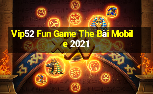 Vip52 Fun Game The Bài Mobile 2021