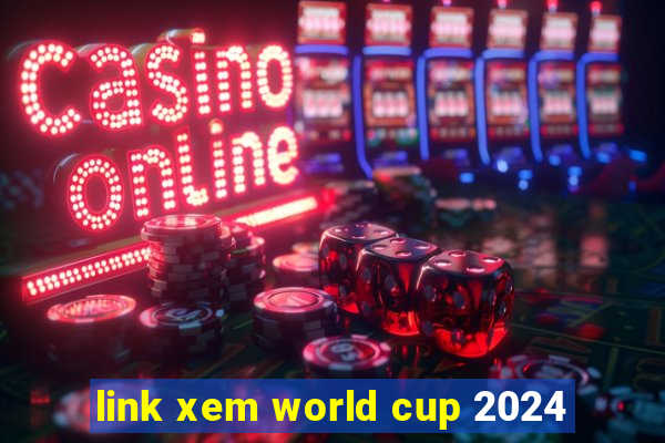 link xem world cup 2024