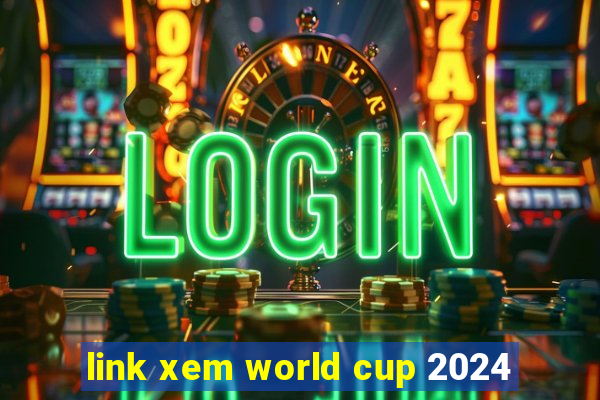 link xem world cup 2024