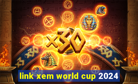 link xem world cup 2024