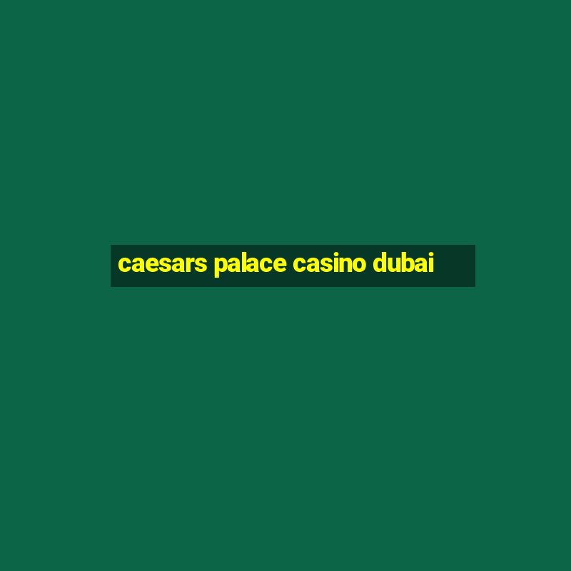 caesars palace casino dubai