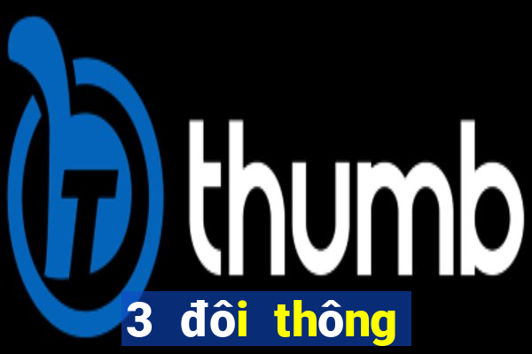 3 đôi thông chặt được gì