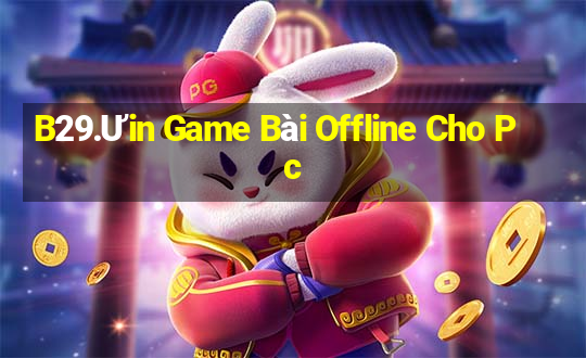 B29.Ưin Game Bài Offline Cho Pc