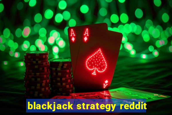 blackjack strategy reddit