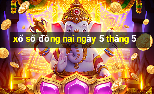 xổ số đồng nai ngày 5 tháng 5