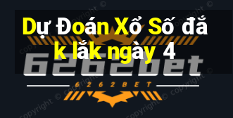 Dự Đoán Xổ Số đắk lắk ngày 4