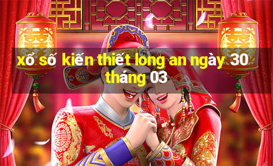 xổ số kiến thiết long an ngày 30 tháng 03