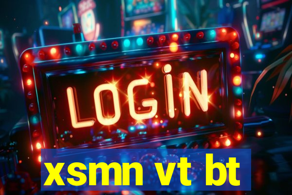 xsmn vt bt