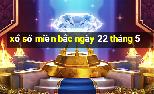 xổ số miền bắc ngày 22 tháng 5