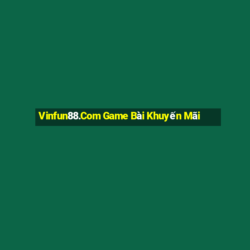 Vinfun88.Com Game Bài Khuyến Mãi