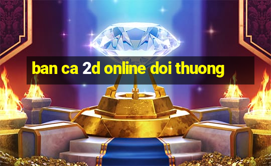 ban ca 2d online doi thuong