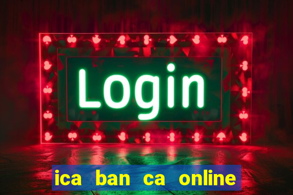 ica ban ca online phien ban moi