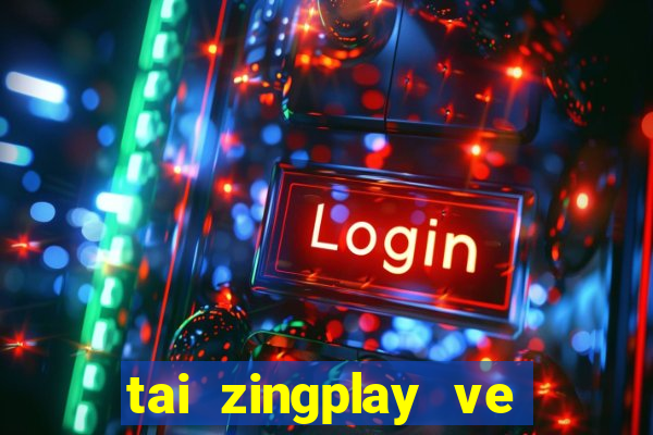 tai zingplay ve dien thoai