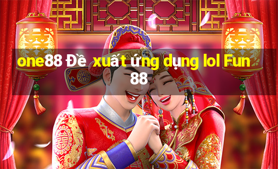 one88 Đề xuất ứng dụng lol Fun88