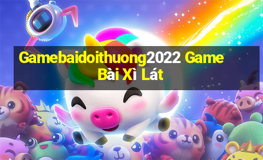 Gamebaidoithuong2022 Game Bài Xì Lát