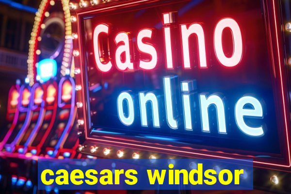 caesars windsor