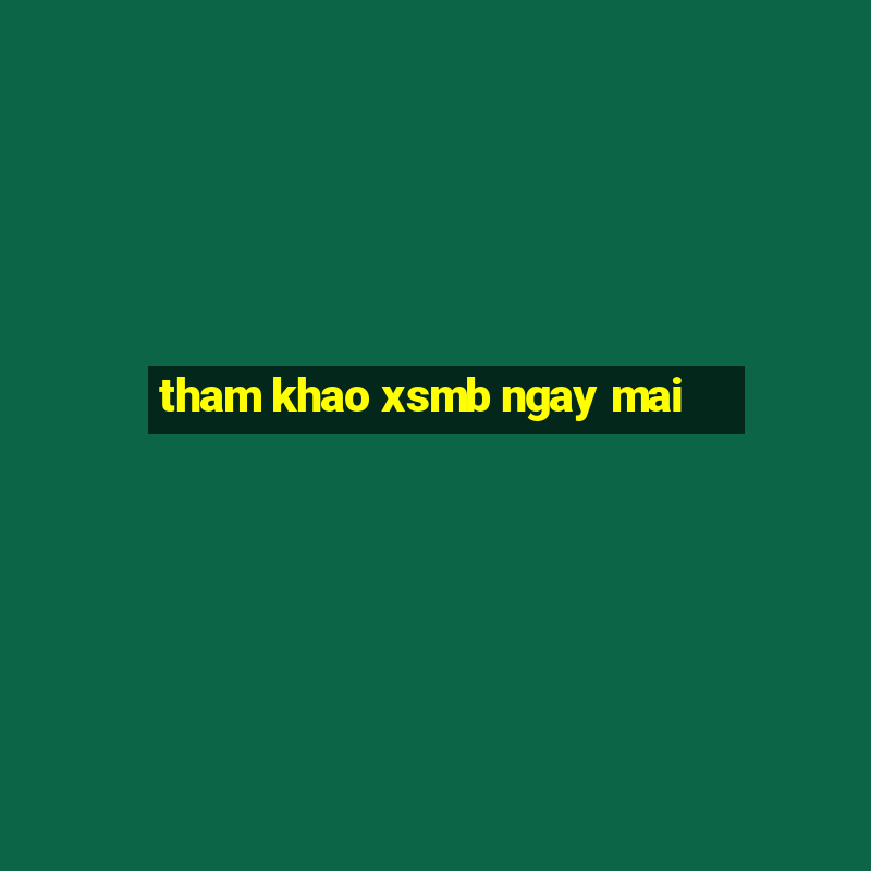 tham khao xsmb ngay mai