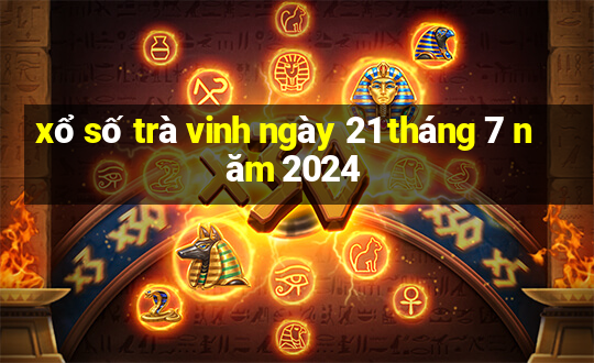 xổ số trà vinh ngày 21 tháng 7 năm 2024